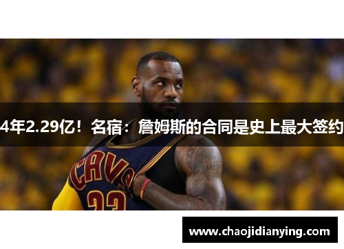 4年2.29亿！名宿：詹姆斯的合同是史上最大签约