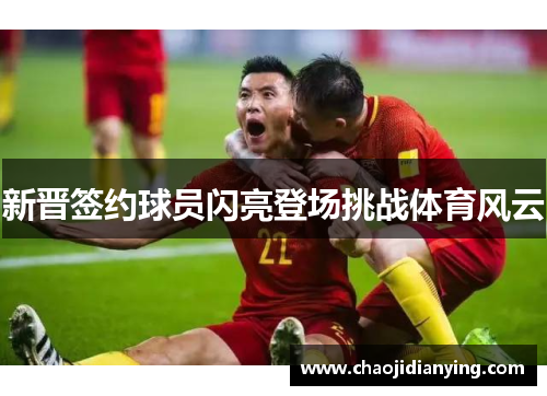 新晋签约球员闪亮登场挑战体育风云
